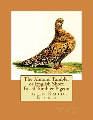 The Almond Tumbler or English Short Faced Tumbler Pigeon: Pigeon Breeds Book 3 - Chambers, Jackson (Introduction by), and Eaton, John Matthews