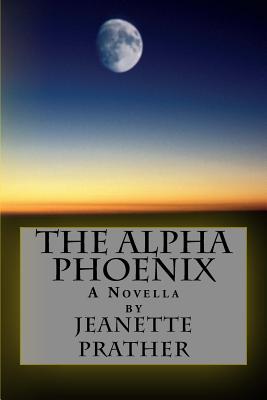 The Alpha Phoenix: A Novella - Prather, Jeanette