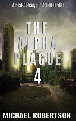 The Alpha Plague 4: A Post-Apocalyptic Action Thriller - Robertson, Michael