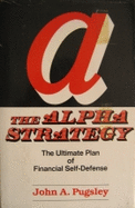 The Alpha Strategy: The Ultimate Plan of Financial Self-Defense - Pugsley, John A.