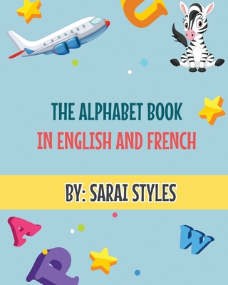 The Alphabet Book In English and French - Styles, Sarai, and John-Styles, Judy (Editor), and Rosso, Melinda (Translated by)