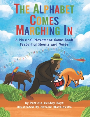The Alphabet Comes Marching In: A Musical Movement Game Book Featuring Nouns and Verbs - Blazhievska, Natalie (Illustrator), and Hodsdon, Beverly A (Contributions by), and Hoyt, Patricia Dunfey
