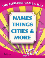 The Alphabet Game A to Z - Names, Things, Cities and More: For Kids, Teens and Adults - For Age 6 to 101! (Lovely Gift Idea)