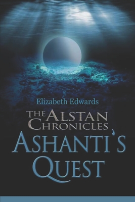 The Alstan Chronicles- Ashanti's Quest - Edwards, Elizabeth, Professor