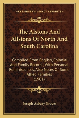 The Alstons And Allstons Of North And South Carolina: Compiled From English, Colonial And Family Records, With Personal Reminiscences, Also Notes Of Some Allied Families (1901) - Groves, Joseph Asbury