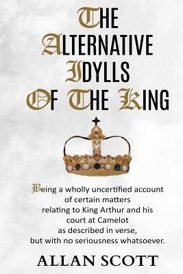 The Alternative Idylls of The King - Scott, Allan