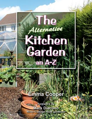 The Alternative Kitchen Garden: An A-Z - Cooper, Emma, and Diacono, Mark (Foreword by)