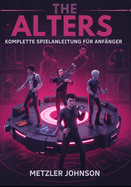 The Alters - Komplette Spielanleitung fr Anfnger: Walkthrough zum Meistern wichtiger berlebenstaktiken, Tipps zum Aufbau einer Basis, Erstellungs strategien und zum Entsperren verborgener Geheimnisse mit Cheats Hack