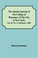 The Alumni Journal of the College of Pharmacy of the City of New York, Vol. II, No. 2, February, 1895