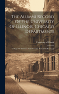 The Alumni Record Of The University Of Illinois, Chicago Departments: Colleges Of Medicine And Dentistry, School Of Pharmacy