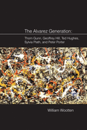 The Alvarez Generation: Thom Gunn, Geoffrey Hill, Ted Hughes, Sylvia Plath, and Peter Porter
