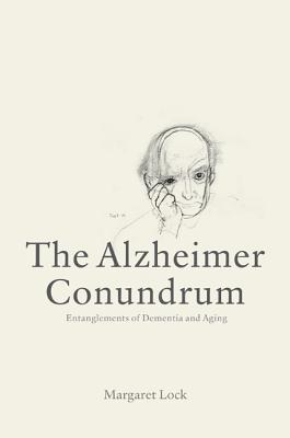 The Alzheimer Conundrum: Entanglements of Dementia and Aging - Lock, Margaret