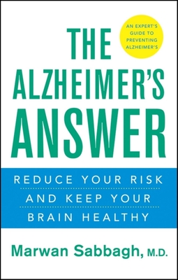 The Alzheimer's Answer: Reduce Your Risk and Keep Your Brain Healthy - Sabbagh, Marwan, Dr., MD, Faan