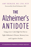 The Alzheimer's Antidote: Using a Low-Carb, High-Fat Diet to Fight Alzheimer? (Tm)S Disease, Memory Loss, and Cognitive Decline