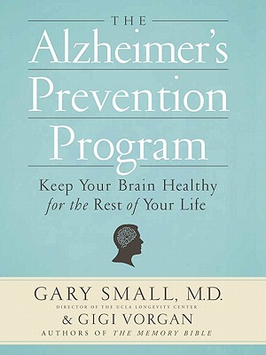 The Alzheimer's Prevention Program: Keep Your Brain Healthy for the Rest of Your Life - Small, Gary, Dr., M.D., and Vorgan, Gigi