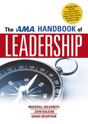 The AMA Handbook of Leadership - Goldsmith, Marshall, and Baldoni, John, and McArthur, Sarah