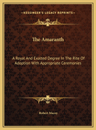The Amaranth: A Royal and Exalted Degree in the Rite of Adoption with Appropriate Ceremonies