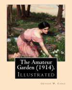 The Amateur Garden (1914). by: George W. Cable (Illustrated): George Washington Cable (October 12, 1844 - January 31, 1925) Was an American Novelist Notable for the Realism of His Portrayals of Creole Life in His Native New Orleans, Louisiana.