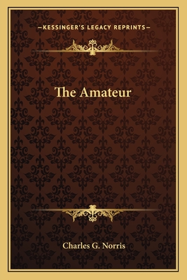 The Amateur - Norris, Charles G