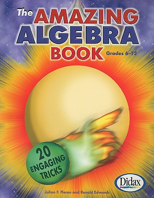 The Amazing Algebra Book, Grades 6-12: 20 Engaging Tricks - Fleron, Julian F, and Edwards, Ronald
