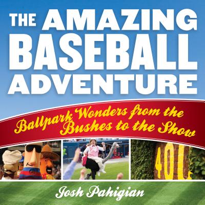 The Amazing Baseball Adventure: Ballpark Wonders from the Bushes to the Show - Pahigian, Josh