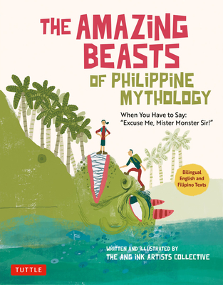 The Amazing Beasts of Philippine Mythology: When You Have to Say: Excuse Me, Mister Monster Sir! (Bilingual English and Filipino Texts) - The Ang Ink Artists Collective