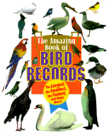 The Amazing Book of Bird Records: The Largest, the Smallest, the Fastest, and Many More!