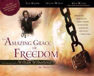 The Amazing Grace of Freedom: The Inspiring Faith of William Wilberforce, the Slaves' Champion - Baehr, Ted, and Wales, Susan, and Wales, Ken