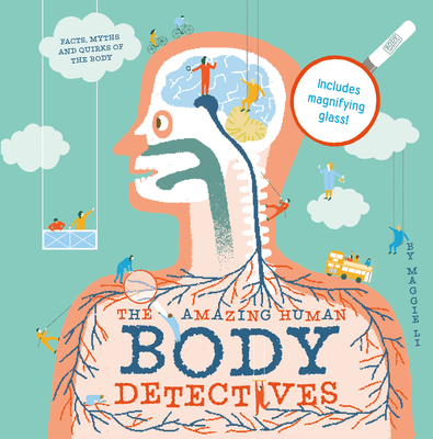 The Amazing Human Body Detectives: Amazing facts, myths and quirks of the human body - Li, Maggie