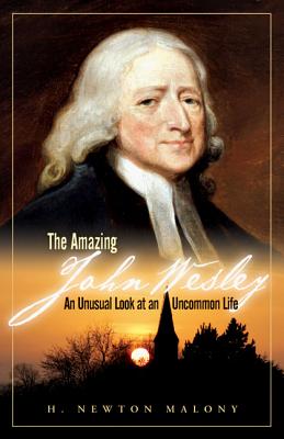 The Amazing John Wesley: An Unusual Look at an Uncommon Life - Malony, H Newton