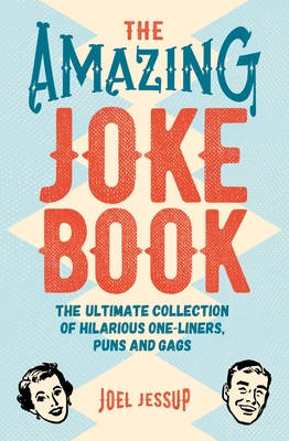 The Amazing Joke Book: The Ultimate Collection of Hilarious One-Liners, Puns and Gags - Jessup, Joel