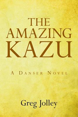 The Amazing Kazu: A Danser Novel - Jolley, Greg