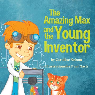 The Amazing Max and the Young Inventor - Nelson, Caroline