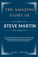 The Amazing Story of Steve Martin: The Full Details into the Life of the Comedian, His humble Beginnings, achievements, legacy and Impact in the Entertainment Industry.
