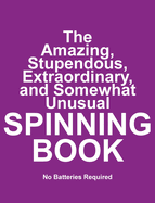 The Amazing, Stupendous, Extraordinary, and Somewhat Unusual SPINNING BOOK: No Batteries Required