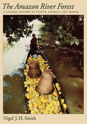 The Amazon River Forest: A Natural History of Plants, Animals, and People - Smith, Nigel J H