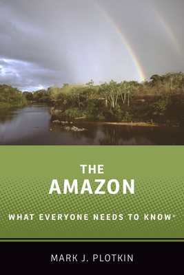 The Amazon: What Everyone Needs to Know(r) - Plotkin, Mark J, President