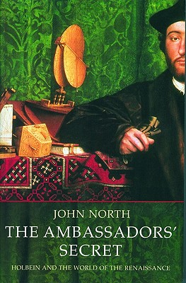 The Ambassador's Secret: Holbein and the World of the Renaissance - North, John