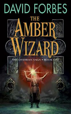 The Amber Wizard: The Osserian Saga: Book One - Forbes, David