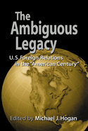 The Ambiguous Legacy: U.S. Foreign Relations in the 'American Century'