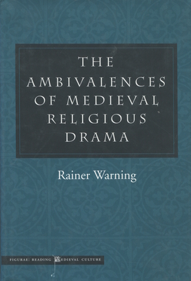 The Ambivalences of Medieval Religious Drama - Warning, Rainer, and Rendall, Steven (Translated by)