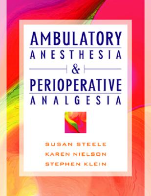 The Ambulatory Anesthesia and Perioperative Analgesia - Steele, Susan M, M.D., and Nielsen, Karen C, M.D., and Klein, Stephen M, M.D.
