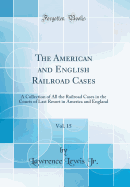 The American and English Railroad Cases, Vol. 15: A Collection of All the Railroad Cases in the Courts of Last Resort in America and England (Classic Reprint)