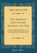 The American Anti-Slavery Almanac, for 1843: Being the Third After Bissextile, or Leap Year; And Until July 4th, the Sixty-Seventh of the Independence of the United States (Classic Reprint)