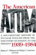 The American Atom: A Documentary History of Nuclear Policies from the Discovery of Fission to the Present, 1939-1984 - Williams, Robert C (Editor), and Cantelon, Philip L (Editor)