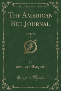 The American Bee Journal, Vol. 7: 1871-72 (Classic Reprint)