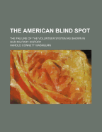 The American Blind Spot: The Failure of the Volunteer System as Shown in Our Military History