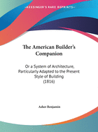 The American Builder's Companion: Or a System of Architecture, Particularly Adapted to the Present Style of Building (1816)