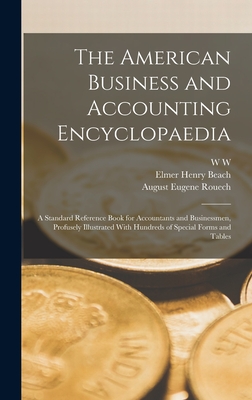 The American Business and Accounting Encyclopaedia; a Standard Reference Book for Accountants and Businessmen, Profusely Illustrated With Hundreds of Special Forms and Tables - Beach, Elmer Henry, and Rouech, August Eugene, and Thorne, W W B 1870