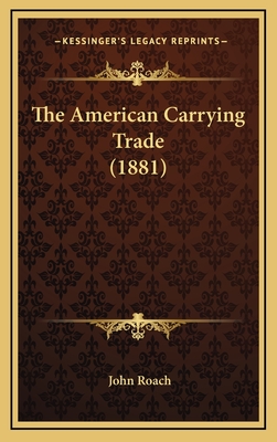 The American Carrying Trade (1881) - Roach, John, Prof.